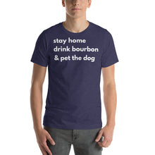 Load image into Gallery viewer, Stay Home, Drink Bourbon, Pet the Dog Short-Sleeve Unisex T-Shirt - Cabo Easy
