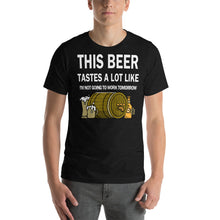 Load image into Gallery viewer, This Beer tastes a lot like I'm not going to work tomorrow Unisex T-Shirt - Cabo Easy
