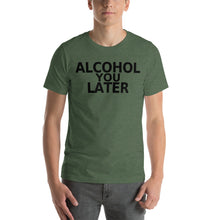 Load image into Gallery viewer, Alcohol You Later Unisex T-Shirt - Cabo Easy
