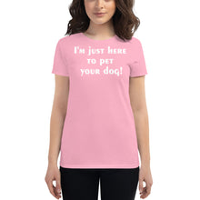 Load image into Gallery viewer, I'm just here to pet your dog Women's short sleeve t-shirt - Cabo Easy
